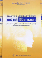 QUẢN TRỊ & LÃNH ĐẠO TỔ CHỨC – TỪ GIÁ TRỊ ĐẾN SỨC MẠNH - TÁC GIẢ NGUYỄN TẤT THỊNH